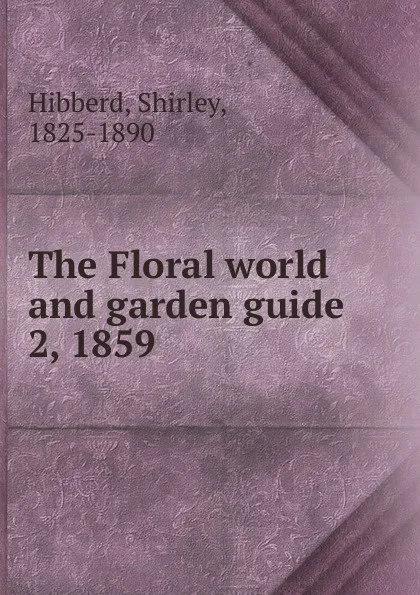 Обложка книги The Floral world and garden guide, Shirley Hibberd