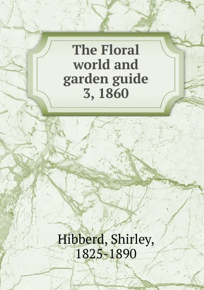 Обложка книги The Floral world and garden guide, Shirley Hibberd