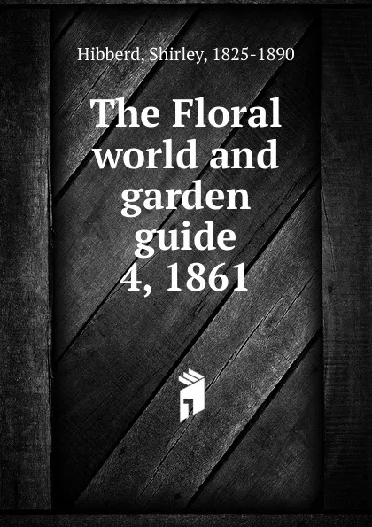 Обложка книги The Floral world and garden guide, Shirley Hibberd