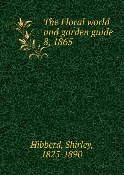 Обложка книги The Floral world and garden guide, Shirley Hibberd