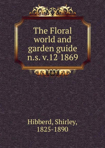 Обложка книги The Floral world and garden guide, Shirley Hibberd