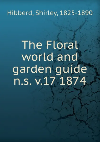 Обложка книги The Floral world and garden guide, Shirley Hibberd