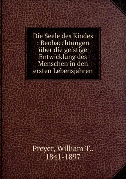 Обложка книги Die Seele des Kindes, William T. Preyer