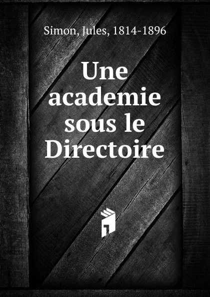 Обложка книги Une academie sous le Directoire, Jules Simon