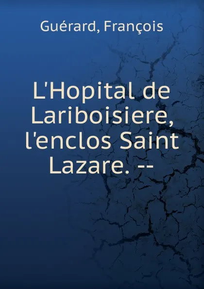Обложка книги L.Hopital de Lariboisiere, l.enclos Saint Lazare., François Guérard