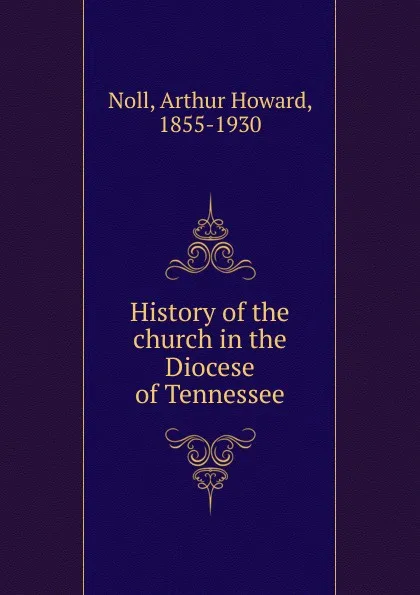 Обложка книги History of the church in the Diocese of Tennessee, Arthur Howard Noll