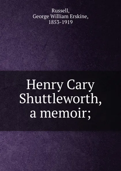 Обложка книги Henry Cary Shuttleworth, a memoir, George William Erskine Russell