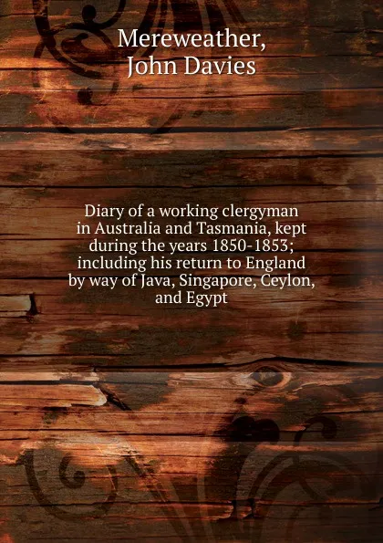 Обложка книги Diary of a working clergyman in Australia and Tasmania, kept during the years 1850-1853, John Davies Mereweather