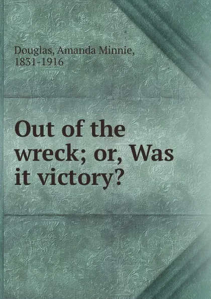 Обложка книги Out of the wreck, Amanda Minnie Douglas