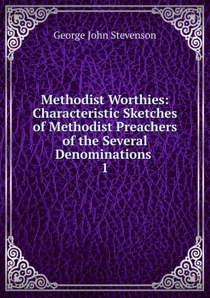 Обложка книги Methodist Worthies, George John Stevenson