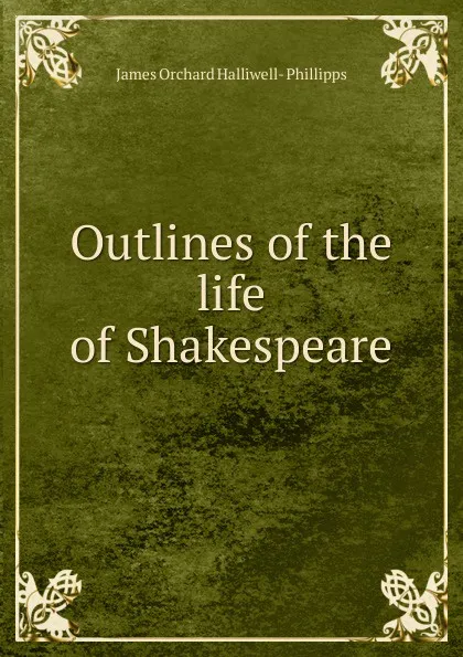 Обложка книги Outlines of the life of Shakespeare, James Orchard Halliwell-Phillipps