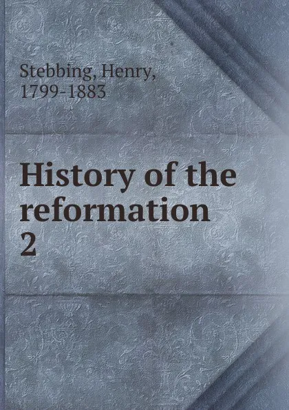 Обложка книги History of the reformation, Stebbing Henry