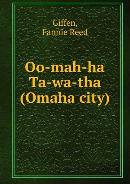 Обложка книги Oo-mah-ha Ta-wa-tha (Omaha city), Fannie Reed Giffen