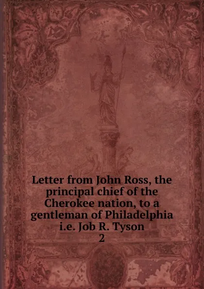 Обложка книги Letter from John Ross, the principal chief of the Cherokee nation, to a gentleman of Philadelphia i.e. Job R. Tyson, John Ross