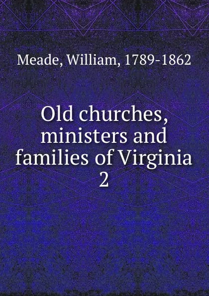 Обложка книги Old churches, ministers and families of Virginia, William Meade