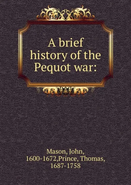 Обложка книги A brief history of the Pequot war, John Mason