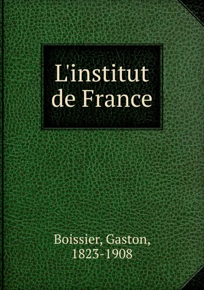 Обложка книги L.institut de France, Gaston Boissier