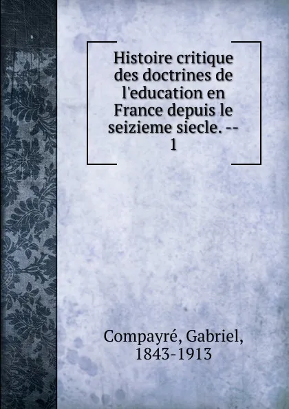 Обложка книги Histoire critique des doctrines de l.education en France depuis le seizieme siecle., Gabriel Compayré