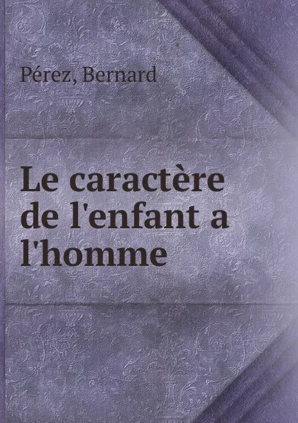 Обложка книги Le caractere de l.enfant a l.homme, Bernard Perez