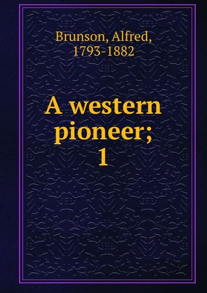 Обложка книги A western pioneer, Alfred Brunson