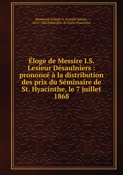 Обложка книги Eloge de Messire I.S. Lesieur Desaulniers, Joseph-Sabin Raymond