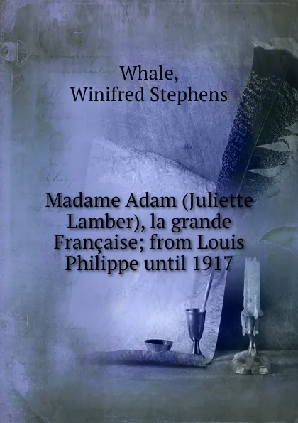 Обложка книги Madame Adam (Juliette Lamber), la grande Francaise, Winifred Stephens Whale