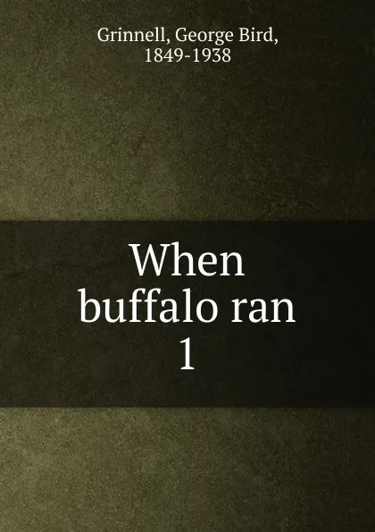 Обложка книги When buffalo ran, Grinnell George Bird