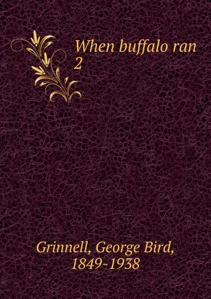 Обложка книги When buffalo ran, Grinnell George Bird