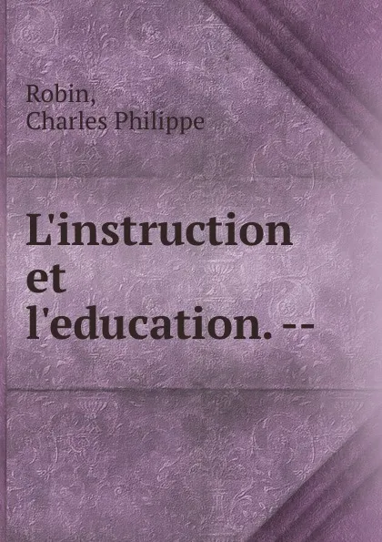 Обложка книги L.instruction et l.education., Charles Philippe Robin