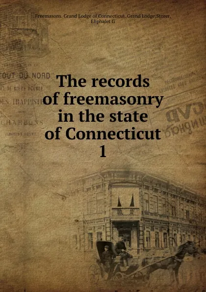 Обложка книги The records of freemasonry in the state of Connecticut, Freemasons. Grand Lodge of Connecticut. Grand Lodge