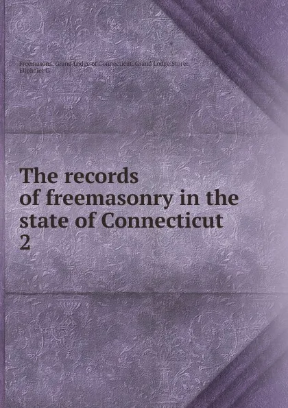 Обложка книги The records of freemasonry in the state of Connecticut, Freemasons. Grand Lodge of Connecticut. Grand Lodge