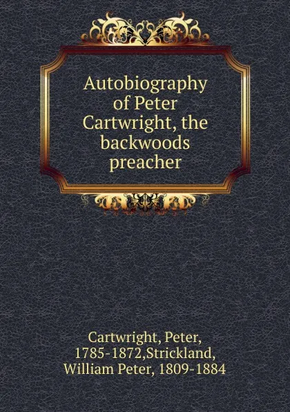 Обложка книги Autobiography of Peter Cartwright, the backwoods preacher, Peter Cartwright