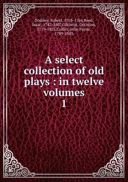 Обложка книги A select collection of old plays, Dodsley Robert