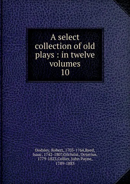 Обложка книги A select collection of old plays, Dodsley Robert