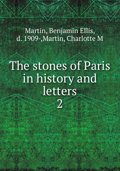 Обложка книги The stones of Paris in history and letters, Benjamin Ellis Martin