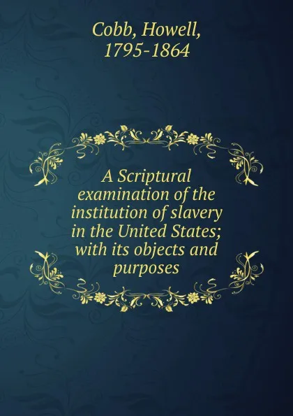 Обложка книги A Scriptural examination of the institution of slavery in the United States, Howell Cobb