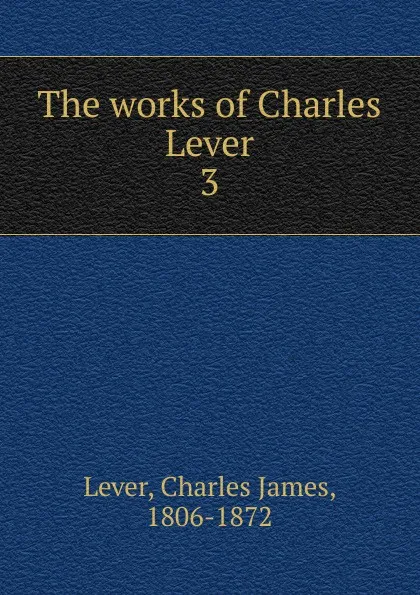 Обложка книги The works of Charles Lever, Lever Charles James