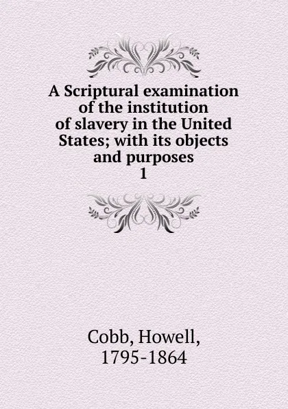 Обложка книги A Scriptural examination of the institution of slavery in the United States, Howell Cobb