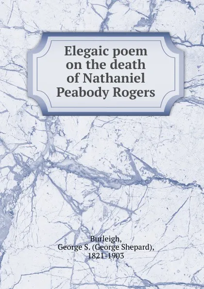 Обложка книги Elegaic poem on the death of Nathaniel Peabody Rogers, George Shepard Burleigh