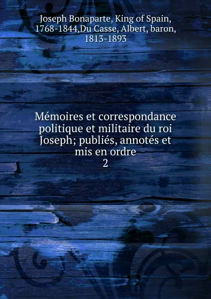 Обложка книги Memoires et correspondance politique et militaire du roi Joseph, Joseph Bonaparte