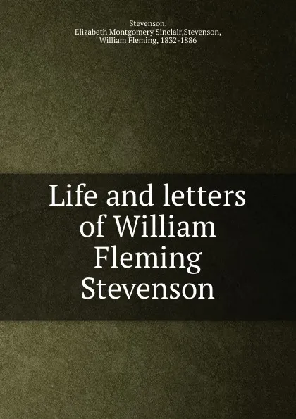 Обложка книги Life and letters of William Fleming Stevenson, Elizabeth Montgomery Sinclair Stevenson