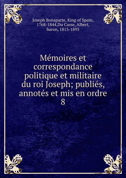 Обложка книги Memoires et correspondance politique et militaire du roi Joseph, Joseph Bonaparte