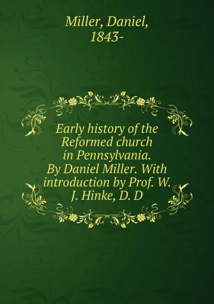 Обложка книги Early history of the Reformed church in Pennsylvania. By Daniel Miller., Daniel Miller