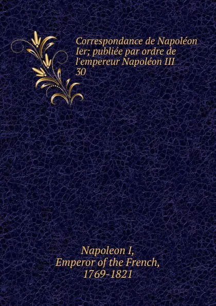 Обложка книги Correspondance de Napoleon Ier, Napoleon I