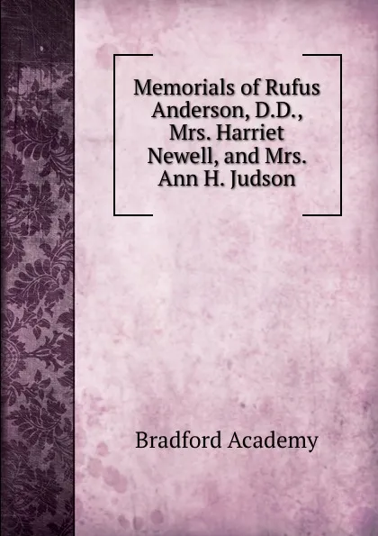 Обложка книги Memorials of Rufus Anderson, D.D., Mrs. Harriet Newell, and Mrs. Ann H. Judson, Bradford Academy