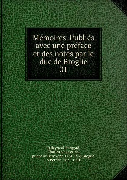 Обложка книги Memoires. Publies avec une preface et des notes par le duc de Broglie, Charles Maurice de Talleyrand-Périgord