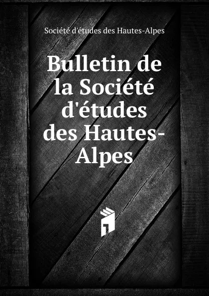 Обложка книги Bulletin de la Societe d.etudes des Hautes-Alpes, Société d'études des Hautes-Alpes