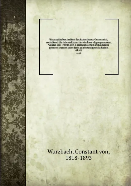 Обложка книги Biographisches lexikon des kaiserthums Oesterreich, enthaltend die lebensskizzen der denkwurdigen personen, welche seit 1750 in den osterreichischen kronlandern geboren wurden oder darin gelebt und gewirkt haben, Constant von Wurzbach