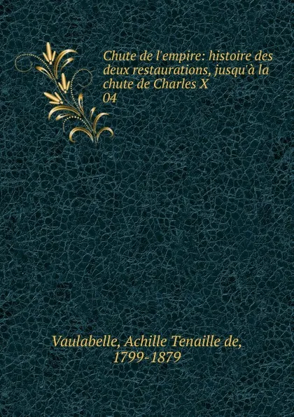 Обложка книги Chute de l.empire, Achille Tenaille de Vaulabelle