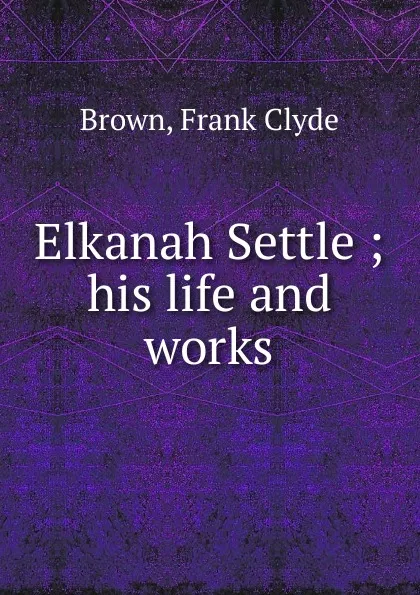 Обложка книги Elkanah Settle, Frank Clyde Brown